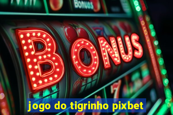 jogo do tigrinho pixbet